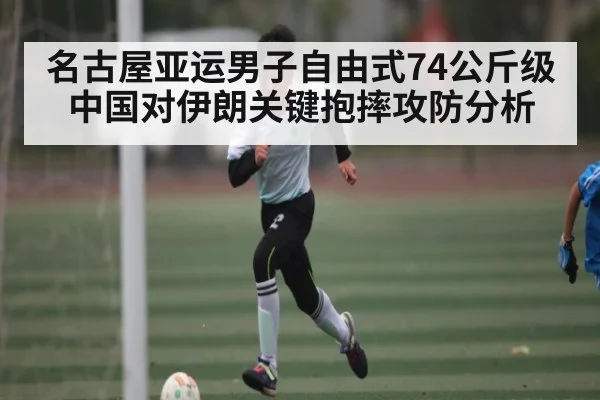 名古屋亚运男子自由式74公斤级中国对伊朗关键抱摔攻防分析