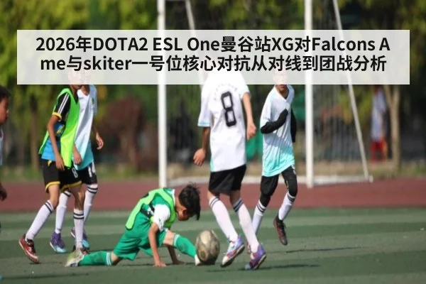 2026年DOTA2 ESL One曼谷站XG对Falcons Ame与skiter一号位核心对抗从对线到团战分析